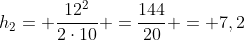 h_2= frac{12^2}{2cdot10} =frac{144}{20} = 7,2