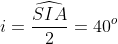i=\frac{\widehat{SIA}}{2}=40^o