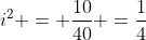 i^{2} = frac{10}{40} =frac{1}{4}