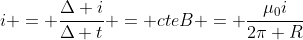 i = frac{Delta i}{Delta t} = cte\B = frac{mu_0i}{2pi R}