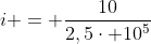 i = frac{10}{2,5cdot 10^{5}}