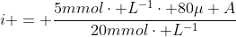 i = frac{5mmolcdot L^{-1}cdot 80mu A}{20mmolcdot L^{-1}}