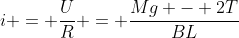 i = frac{U}{R} = frac{Mg - 2T}{BL}