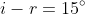 n_{2}> n_{1}\rightarrow i> r\rightarrow i-r=15^{\circ}