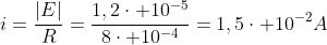 i=frac{|E|}{R}=frac{1,2cdot 10^{-5}}{8cdot 10^{-4}}=1,5cdot 10^{-2}A