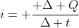 i= frac{ Delta Q}{Delta t}