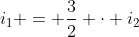 i_{1} = frac{3}{2} cdot i_{2}