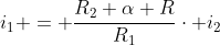 i_{1} = frac{R_{2}+alpha R}{R_{1}}cdot i_{2}