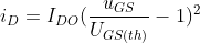 i_{D}=I_{DO}(\frac{u_{GS}}{U_{GS(th)}}-1)^{2}