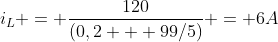 i_{L} = frac{120}{(0,2 + 99/5)} = 6A