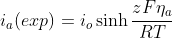 i_{a}(exp)=i_{o}\sinh \frac{zF\eta _{a}}{RT}