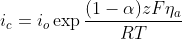 i_{c}=i_{o}\exp \frac{(1-\alpha)zF\eta _{a}}{RT}