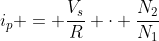 i_{p} = frac{V_{s}}{R} cdot frac{N_{2}}{N_{1}}