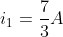 i_1=frac{7}{3}A