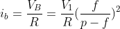 i_b=frac{V_B}{R}=frac{V_1}{R}(frac{f}{p-f})^2