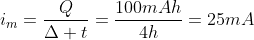 i_m=frac{Q}{Delta t}=frac{100mAh}{4h}=25mA