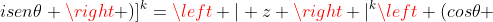 [left | z 
ight |left (cos	heta +isen	heta 
ight )]^{k}=left | z 
ight |^{k}left (cos	heta +isen	heta 
ight )