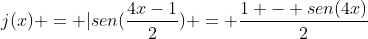 j(x) = |sen(frac{4x-1}{2}) = frac{1 - sen(4x)}{2}