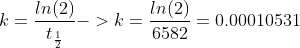 k = \frac{ln(2)}{t_\frac{1}{2}} -> k = \frac{ln(2)}{6582} = 0.00010531