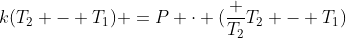 k(T_2 - T_1) =P cdot (frac {T_2}{T_2 - T_1})