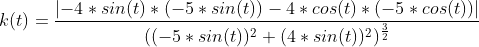 k(t)=\frac{\left | -4*sin(t)*(-5*sin(t))-4*cos(t)*(-5*cos(t)) \right |}{((-5*sin(t))^2+(4*sin(t))^2)^\frac{3}{2}}