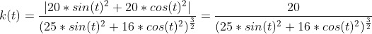 k(t)=\frac{\left | 20*sin(t)^2+20*cos(t)^2 \right |}{(25*sin(t)^2+16*cos(t)^2)^\frac{3}{2}}=\frac{20}{(25*sin(t)^2+16*cos(t)^2)^\frac{3}{2}}