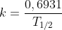 k= \frac{0,6931}{T_{1/2} }
