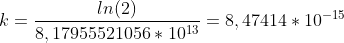 k=\frac{ln(2)}{8,17955521056*10^1^3}=8,47414*10^{-15}