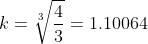 k=\sqrt[3]{\frac{4}{3}}=1.10064