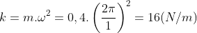k=m.\omega^2=0,4.\left (\frac{2\pi }{1}\right)^{2}=16(N/m)