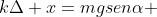 kDelta x=mgsenalpha +mu mgcosalpha