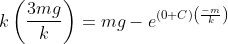 kleft ( rac{3mg}{k} ight ) =mg - e^{left ( 0+C ight )left ( rac{-m}{k} ight )}