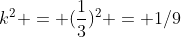 k^{2} = (frac{1}{3})^{2} = 1/9