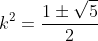 k^{2}=frac{1pmsqrt{5}}{2}