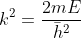 k^2=\frac{2mE}{\bar{h}^2}