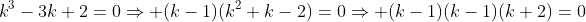 k^3-3k+2=0Rightarrow (k-1)(k^2+k-2)=0Rightarrow (k-1)(k-1)(k+2)=0