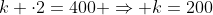 k cdot2=400 Rightarrow k=200