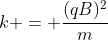 k = frac{(qB)^{2}}{m}