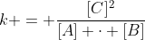 k = frac{[C]^2}{[A] cdot [B]}