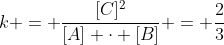 k = frac{[C]^2}{[A] cdot [B]} = frac{2}{3}
