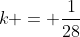 k = frac{1}{28}