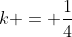 k = frac{1}{4}