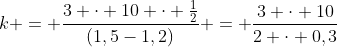 k = frac{3 cdot 10 cdot frac{1}{2}}{(1,5-1,2)} = frac{3 cdot 10}{2 cdot 0,3}