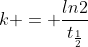k = frac{ln2}{t_{frac{1}{2}}}