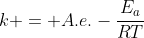 k = A.e.-frac{E_a}{RT}