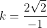 k=frac{2sqrt{2}}{-1}