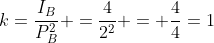 k=frac{I_B}{P_B^2} =frac{4}{2^2} = frac{4}{4}=1