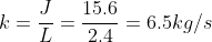 k=\frac{J}{L}=\frac{15.6}{2.4}=6.5kg/s