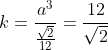 k=frac{a^3}{frac{sqrt{2}}{12}}=frac{12}{sqrt{2}}