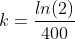 k=frac{ln(2)}{400}